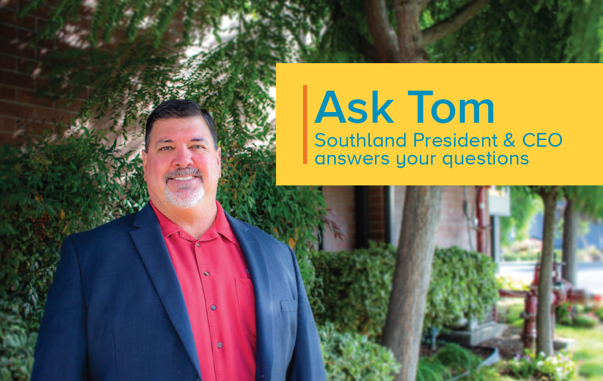 Ask Tom - Submit a Question to Southland's CEO | Southland Credit Union